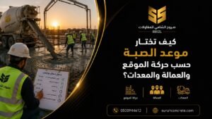 اختيار موعد صب الخرسانة حسب حركة الموقع والعمالة والمعدات